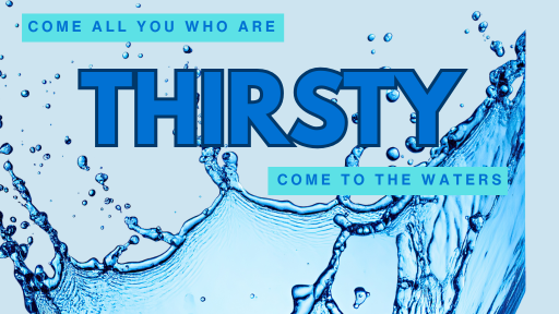 Blue image of pouring water. Text: Come all you who are thirsty  Come to the water
